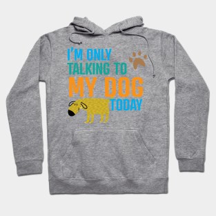 I'm Only Talking to My Dog Today Hoodie